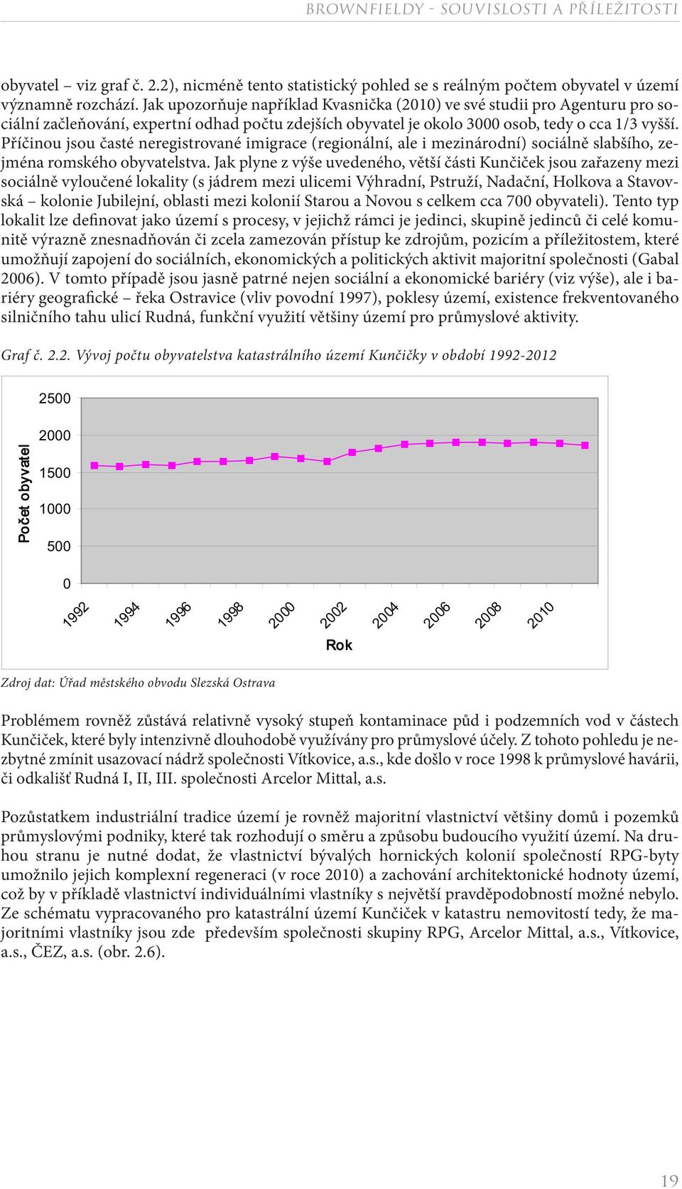 Příčinou jsou časté neregistrované imigrace (regionální, ale i mezinárodní) sociálně slabšího, zejména romského obyvatelstva.