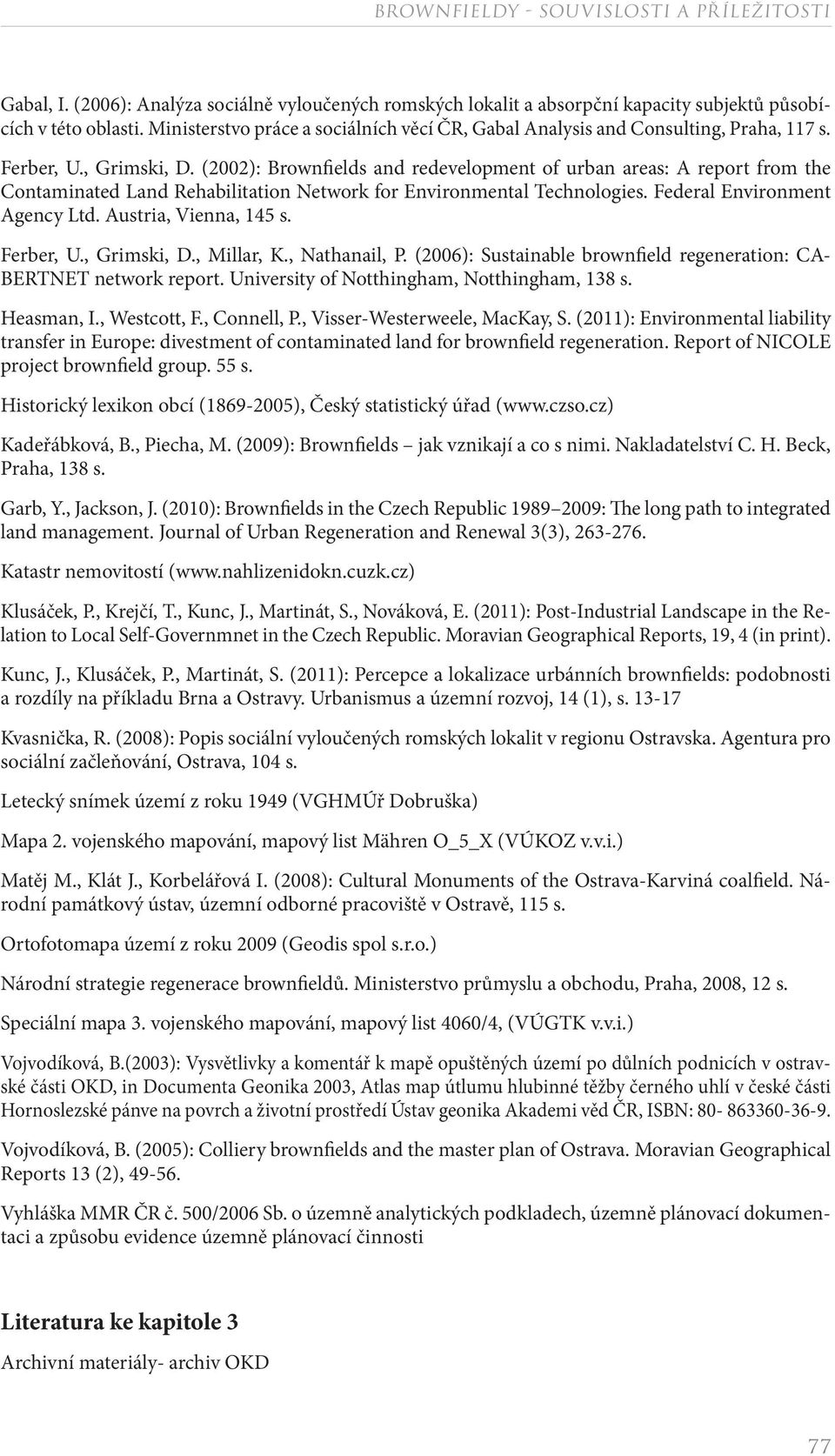 (2002): Brownfields and redevelopment of urban areas: A report from the Contaminated Land Rehabilitation Network for Environmental Technologies. Federal Environment Agency Ltd. Austria, Vienna, 145 s.