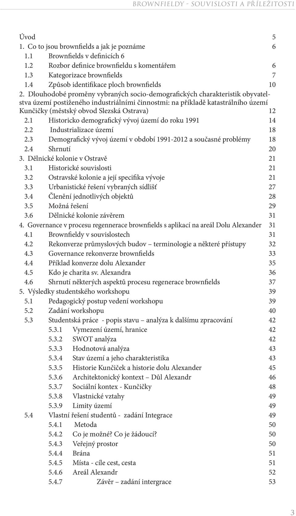 Dlouhodobé proměny vybraných socio-demografických charakteristik obyvatelstva území postiženého industriálními činnostmi: na příkladě katastrálního území Kunčičky (městský obvod Slezská Ostrava) 12 2.