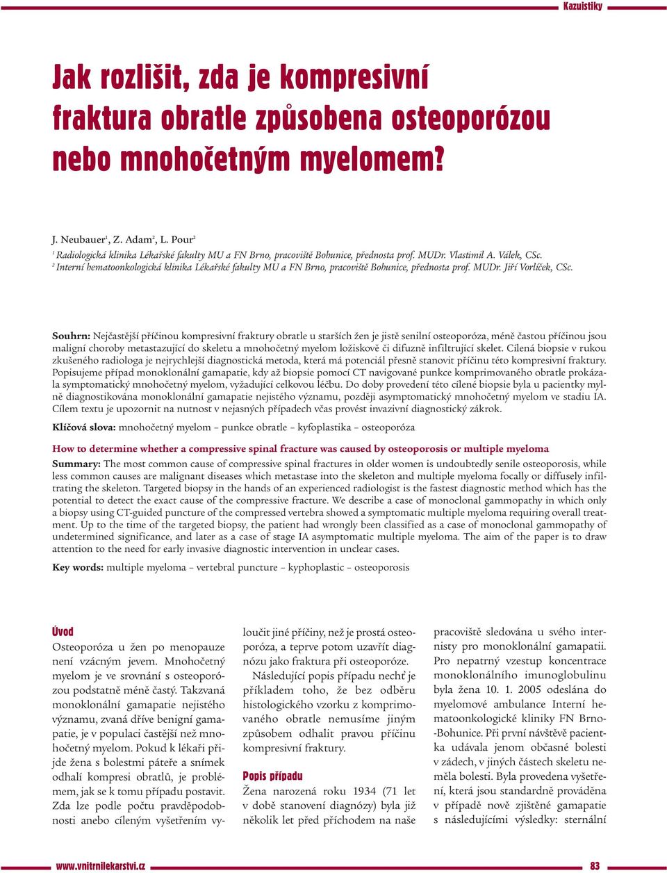 2 Interní hematoonkologická klinika Lékařské fakulty MU a FN Brno, pracoviště Bohunice, přednosta prof. MUDr. Jiří Vorlíček, CSc.