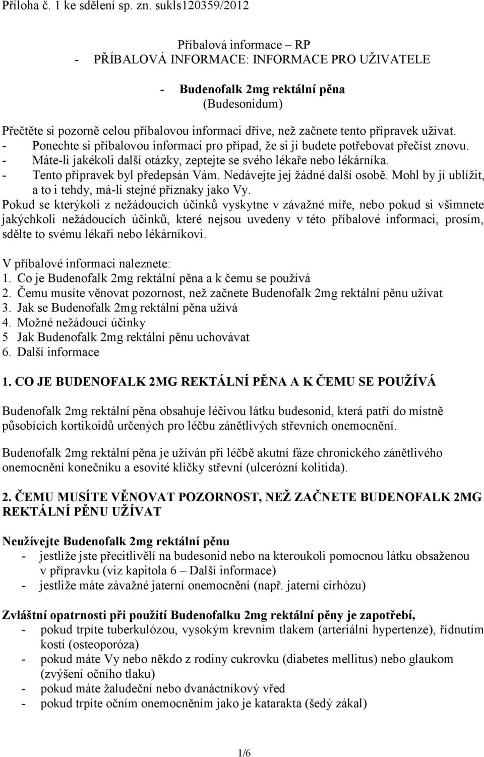 tento přípravek užívat. - Ponechte si příbalovou informaci pro případ, že si ji budete potřebovat přečíst znovu. - Máte-li jakékoli další otázky, zeptejte se svého lékaře nebo lékárníka.