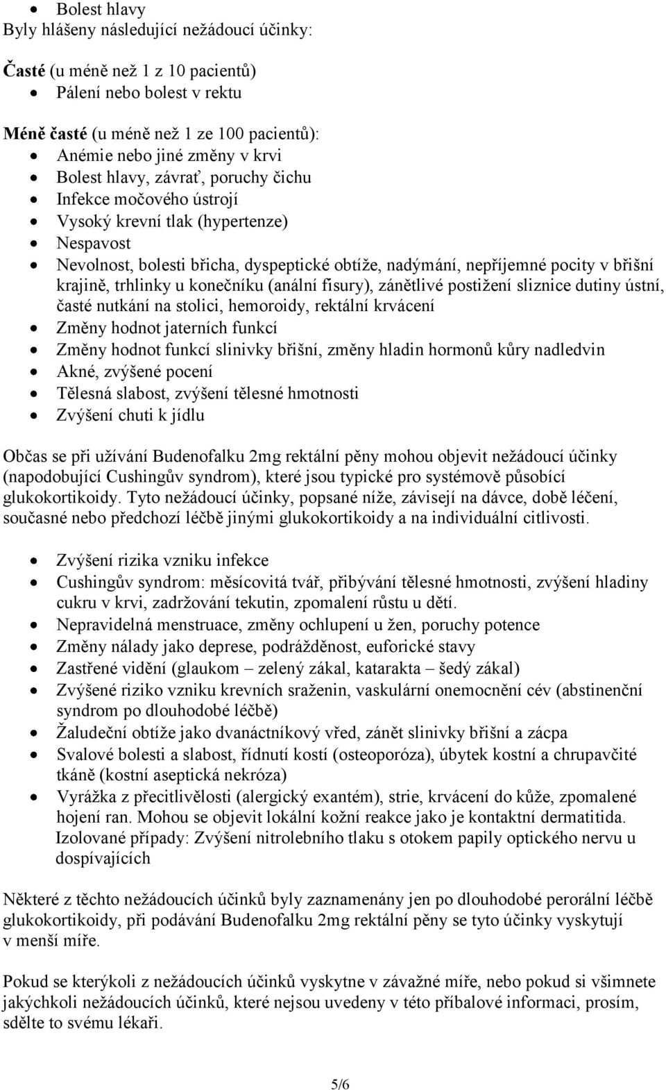 konečníku (anální fisury), zánětlivé postižení sliznice dutiny ústní, časté nutkání na stolici, hemoroidy, rektální krvácení Změny hodnot jaterních funkcí Změny hodnot funkcí slinivky břišní, změny