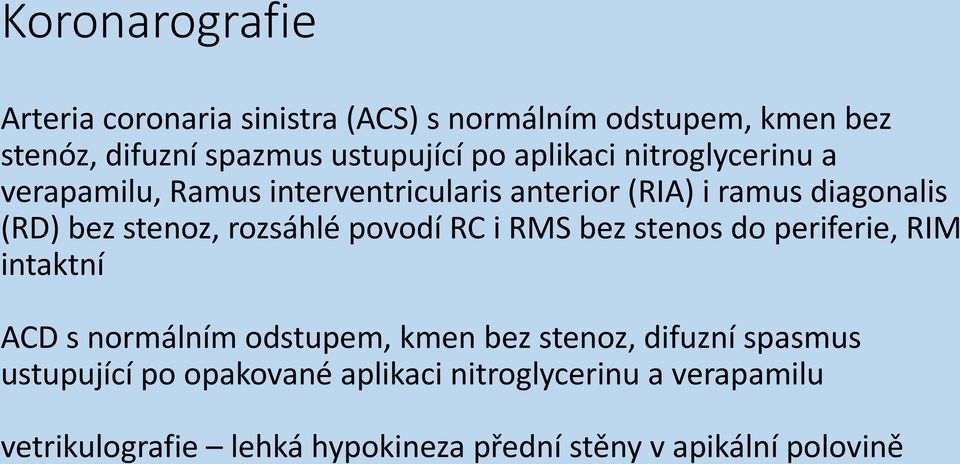 rozsáhlé povodí RC i RMS bez stenos do periferie, RIM intaktní ACD s normálním odstupem, kmen bez stenoz, difuzní