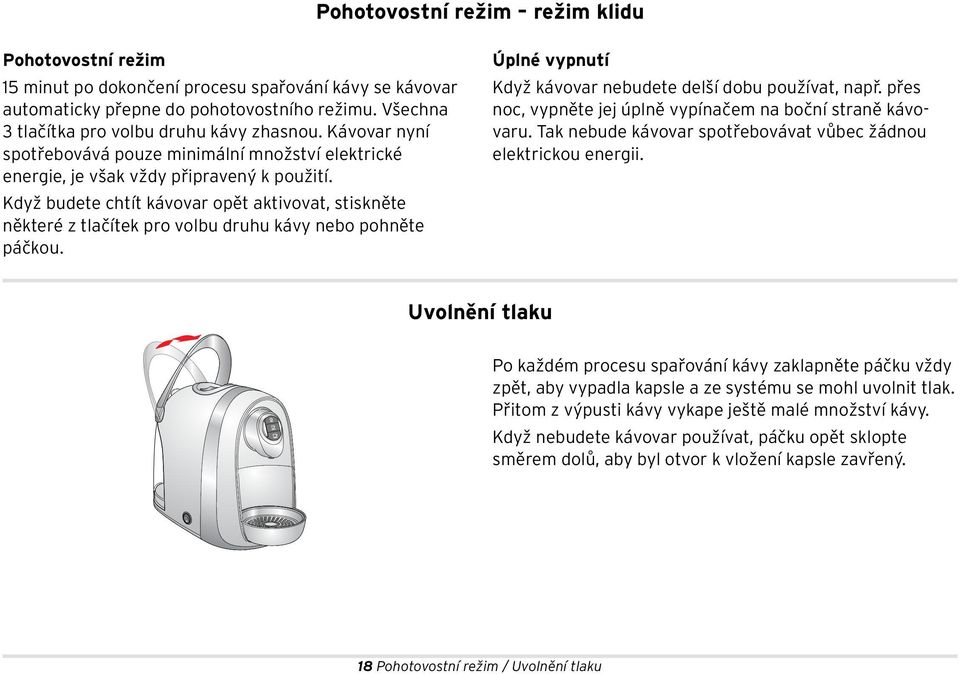 Když budete chtít kávovar opět aktivovat, stiskněte některé z tlačítek pro volbu druhu kávy nebo pohněte páčkou. Úplné vypnutí Když kávovar nebudete delší dobu používat, např.