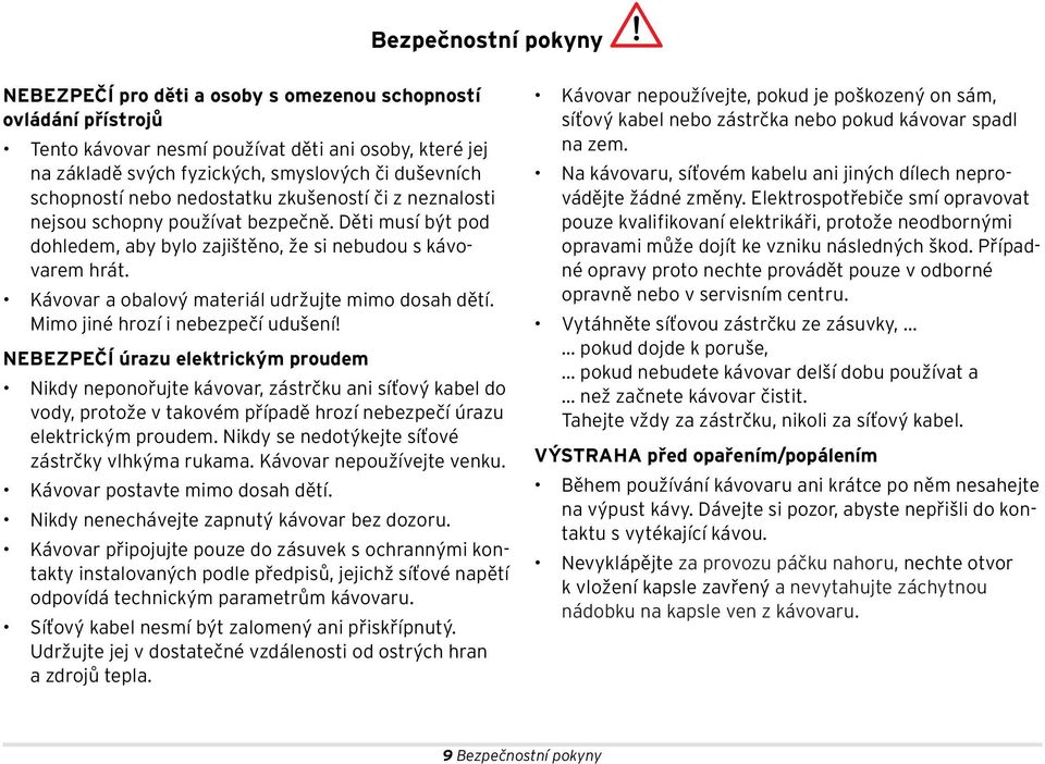 Kávovar a obalový materiál udržujte mimo dosah dětí. Mimo jiné hrozí i nebezpečí udušení!