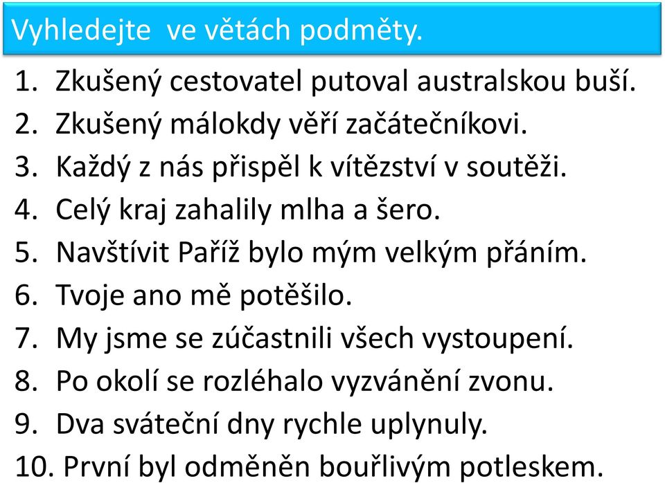 Celý kraj zahalily mlha a šero. 5. Navštívit Paříž bylo mým velkým přáním. 6. Tvoje ano mě potěšilo. 7.