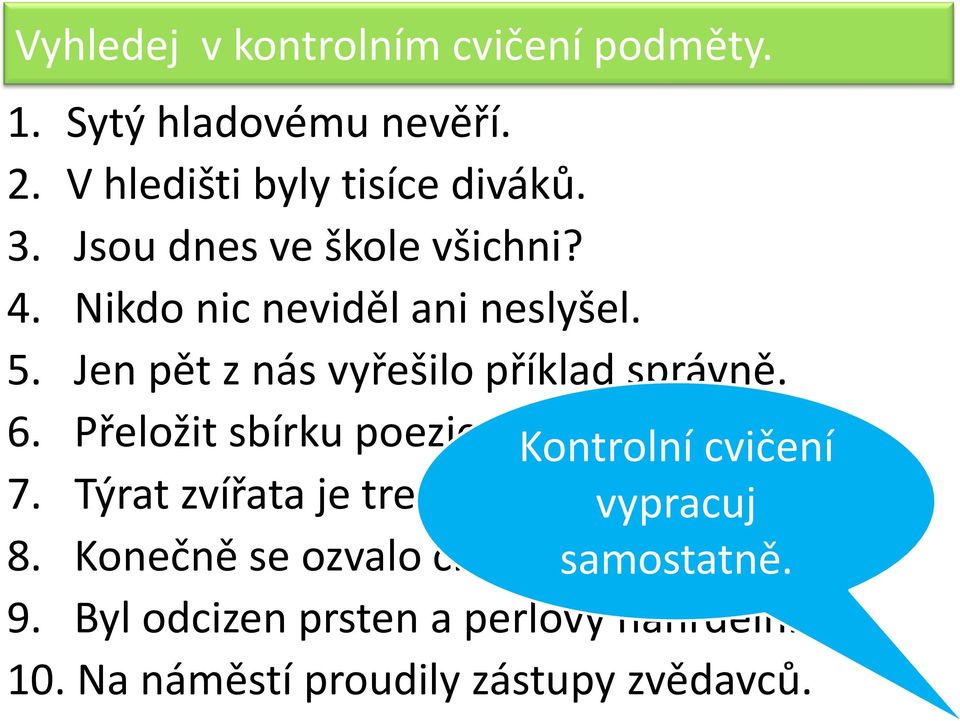 Přeložit sbírku poezie je velmi obtížné. 7. Týrat zvířata je trestné. 8. Konečně se ozvalo crrr!