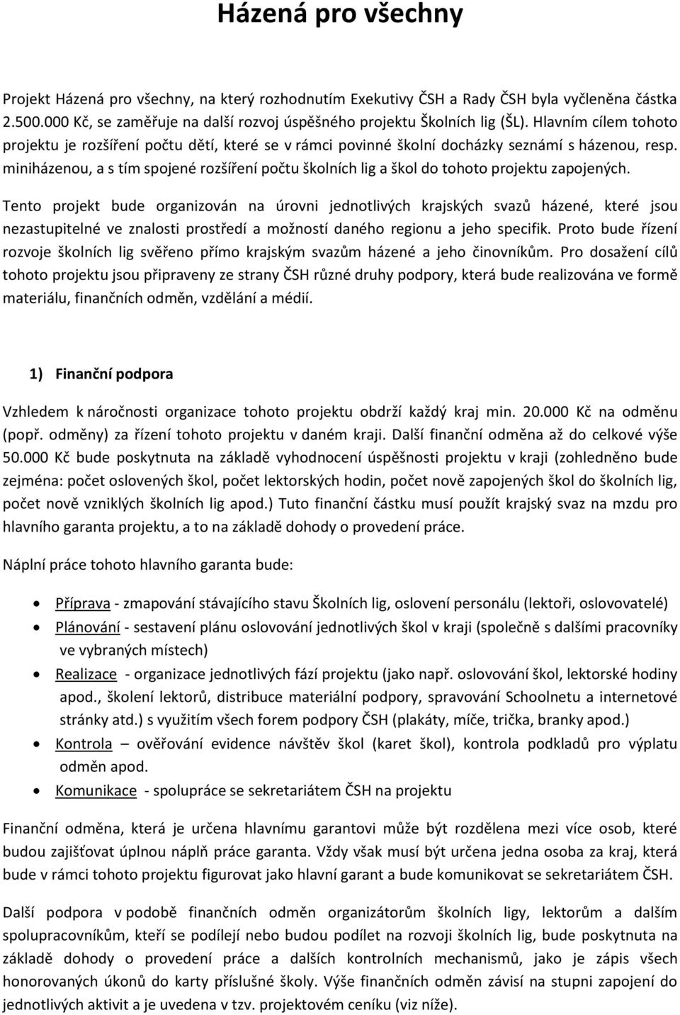 miniházenou, a s tím spojené rozšíření počtu školních lig a škol do tohoto projektu zapojených.