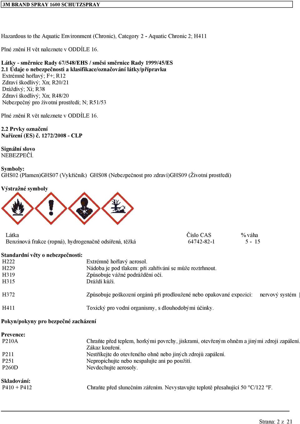 N; R51/53 Plné znění R vět naleznete v ODDÍLE 16. 2.2 Prvky označení Nařízení (ES) č. 1272/2008 - CLP Signální slovo NEBEZPEČÍ.
