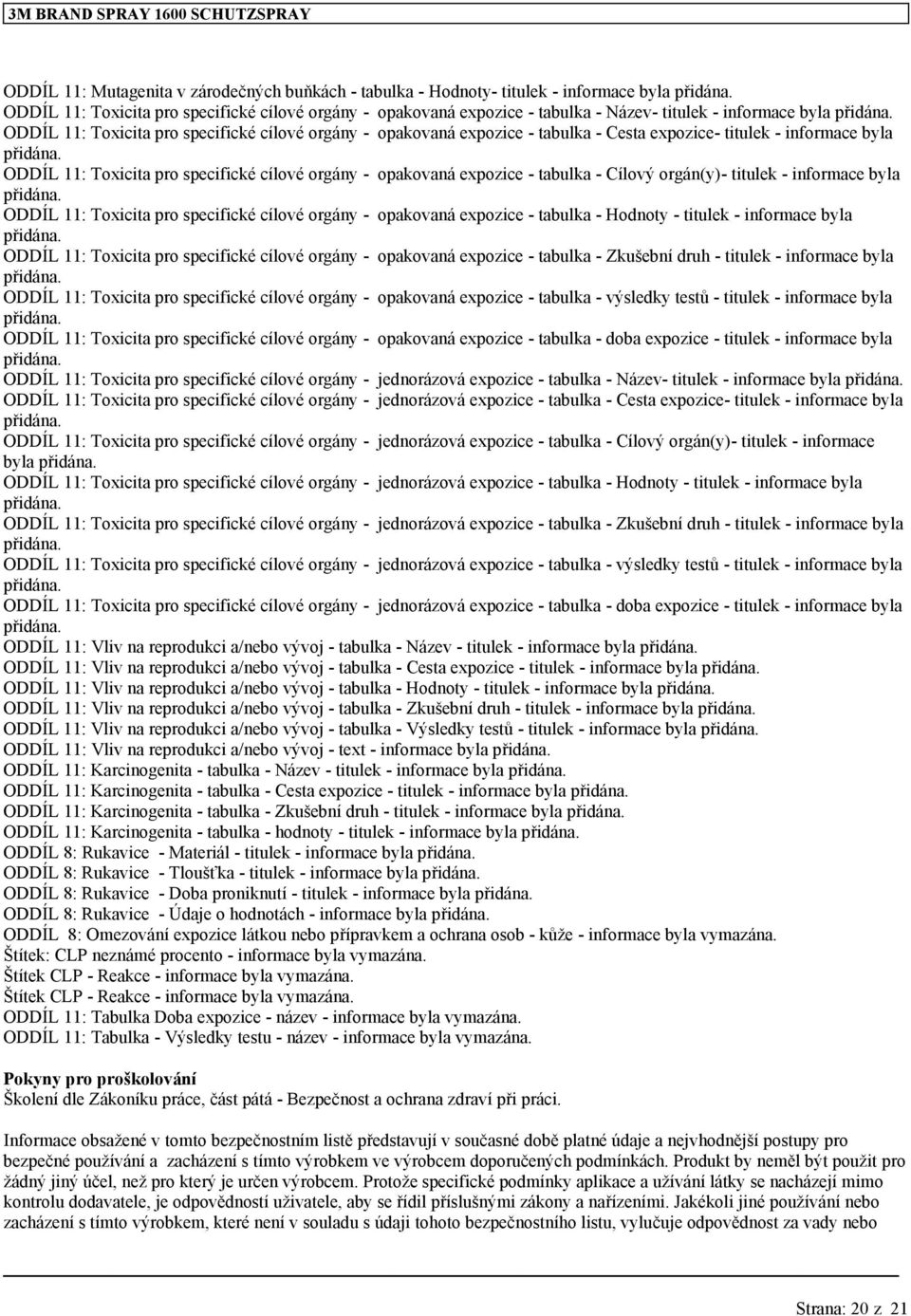 tabulka - Cílový orgán(y)- titulek - informace byla ODDÍL 11: Toxicita pro specifické cílové orgány - opakovaná expozice - tabulka - Hodnoty - titulek - informace byla ODDÍL 11: Toxicita pro