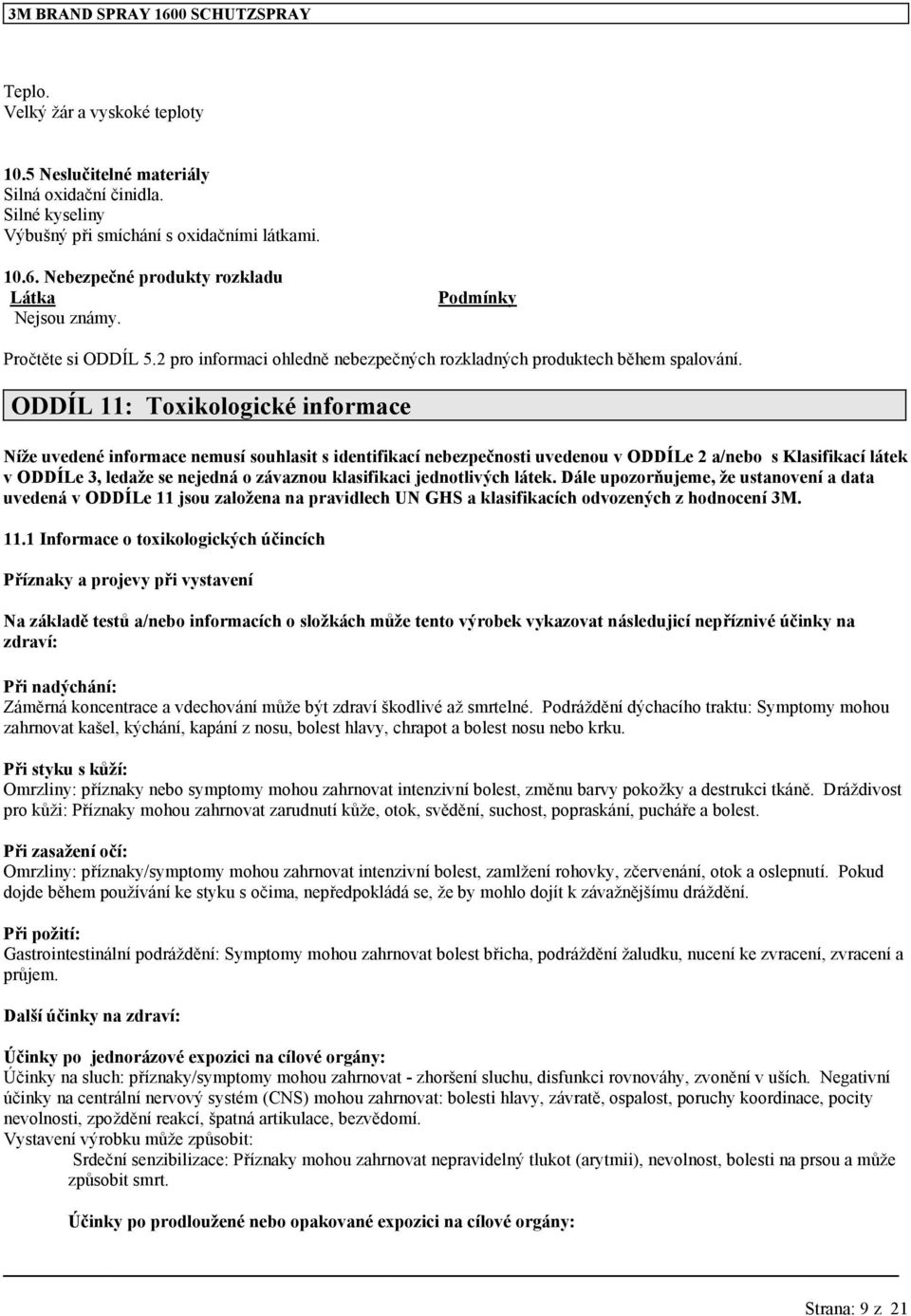 ODDÍL 11: Toxikologické informace Níže uvedené informace nemusí souhlasit s identifikací nebezpečnosti uvedenou v ODDÍLe 2 a/nebo s Klasifikací látek v ODDÍLe 3, ledaže se nejedná o závaznou