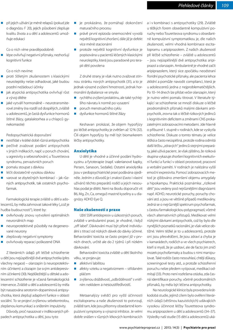 ovlivňují růst a vývoj dítěte jaké vytváří hormonálně neurotransmiterové změny (na rozdíl od dospělých, zvláště u adolescentů, je častá dysfunkce hormonů štítné žlázy, gatalaktorhea a u chlapců