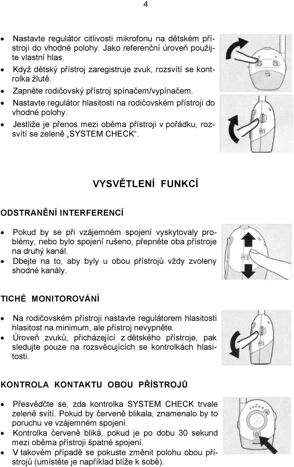 Jestliže je přenos mezi oběma přístroji v pořádku, rozsvítí se zeleně SYSTEM CHECK.