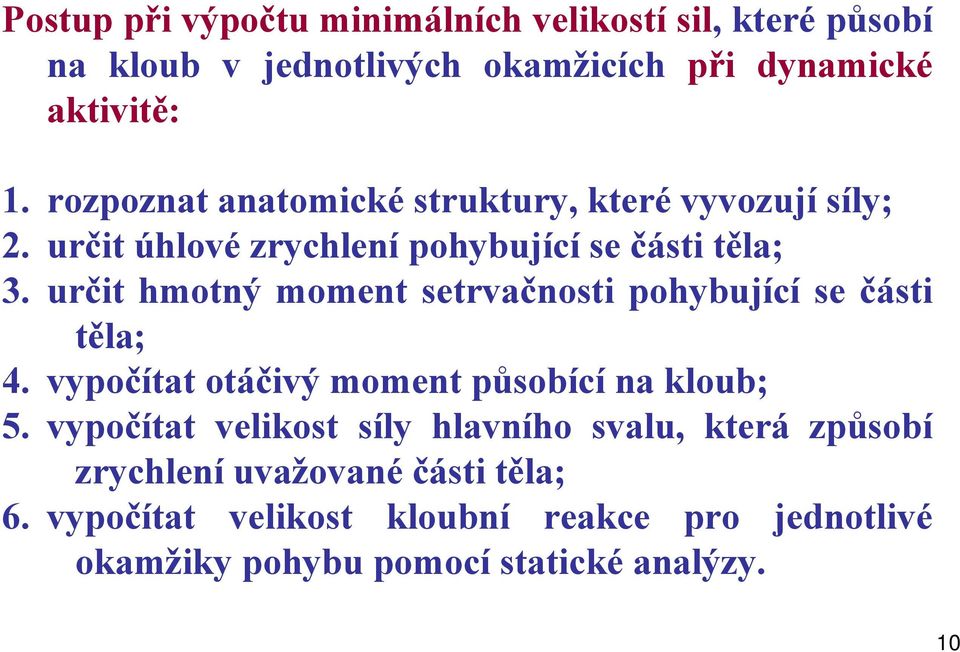 určit hmotný moment setrvačnosti pohybující se části těla; 4. vypočítat otáčivý moment působící na kloub; 5.