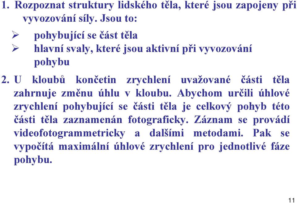 U kloubů končetin zrychlení uvažované části těla zahrnuje změnu úhlu v kloubu.