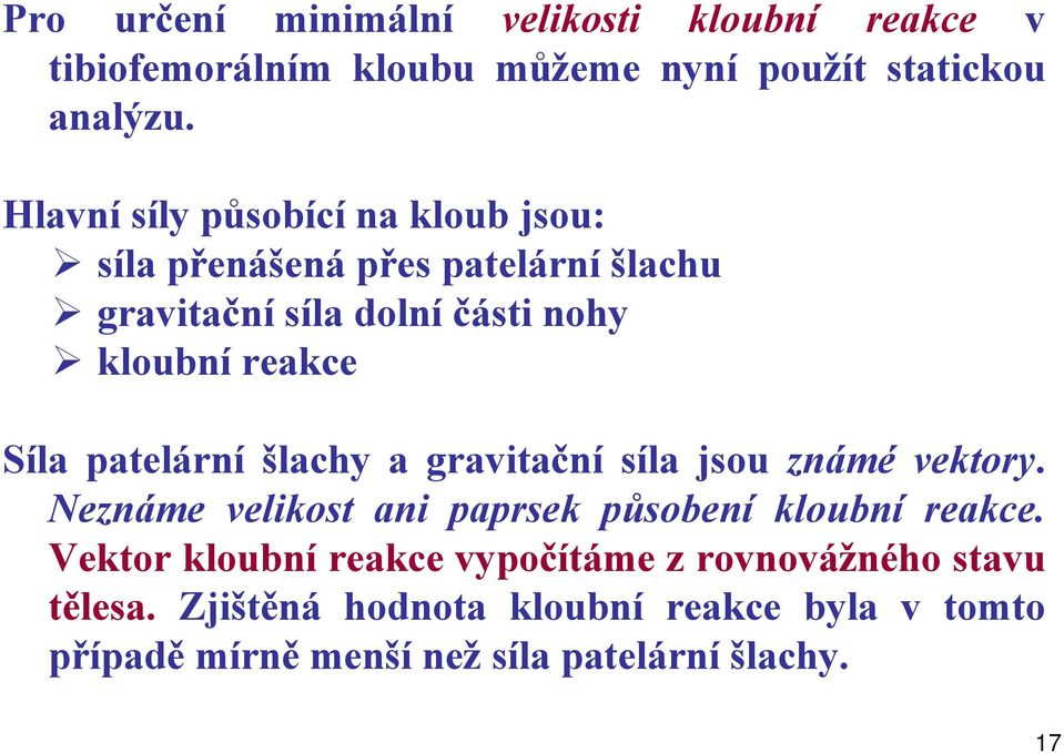 Síla patelární šlachy a gravitační síla jsou známé vektory. Neznáme velikost ani paprsek působení kloubní reakce.