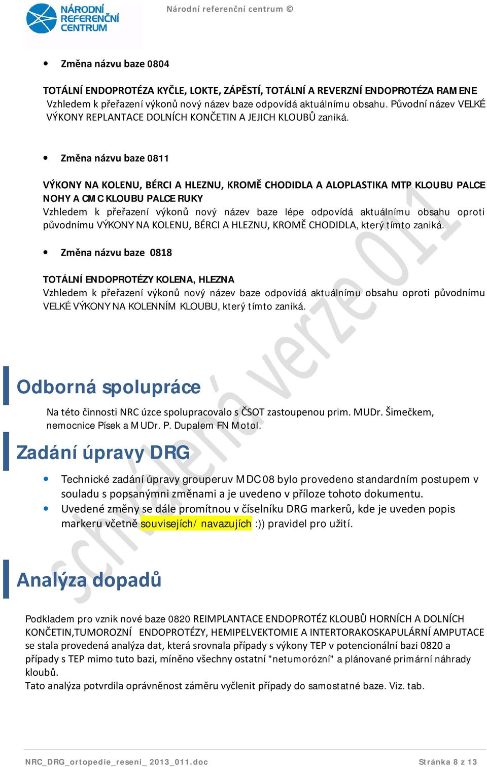 Změna názvu baze 0811 VÝKONY NA KOLENU, BÉRCI A HLEZNU, KROMĚ CHODIDLA A ALOPLASTIKA MTP KLOUBU PALCE NOHY A CMC KLOUBU PALCE RUKY Vzhledem k přeřazení výkonů nový název baze lépe odpovídá aktuálnímu