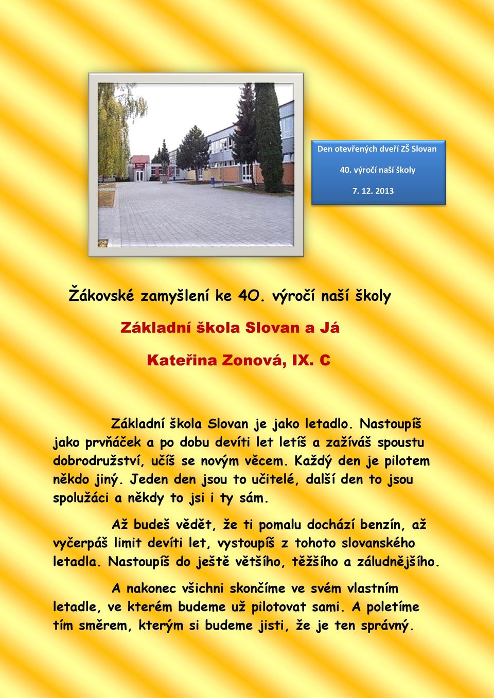 Jeden den jsou to učitelé, další den to jsou spolužáci a někdy to jsi i ty sám.