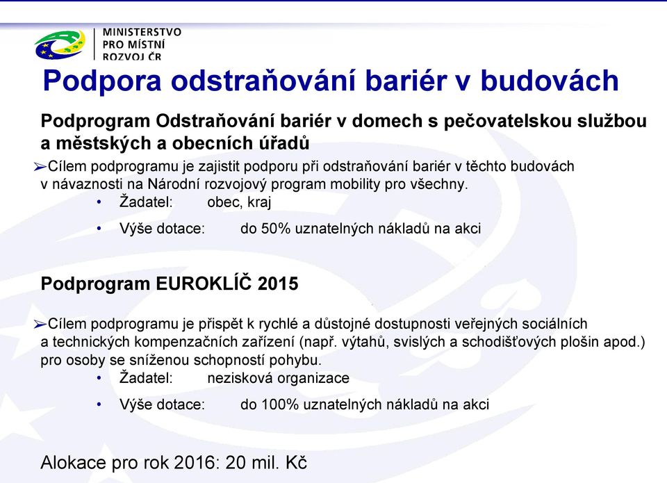 Žadatel: obec, kraj Výše dotace: do 50% uznatelných nákladů na akci Podprogram EUROKLÍČ 2015 Cílem podprogramu je přispět k rychlé a důstojné dostupnosti veřejných