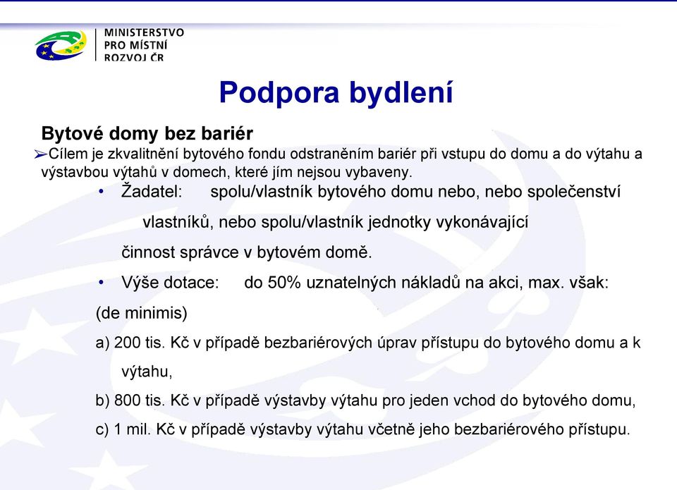 Žadatel: spolu/vlastník bytového domu nebo, nebo společenství vlastníků, nebo spolu/vlastník jednotky vykonávající činnost správce v bytovém domě.