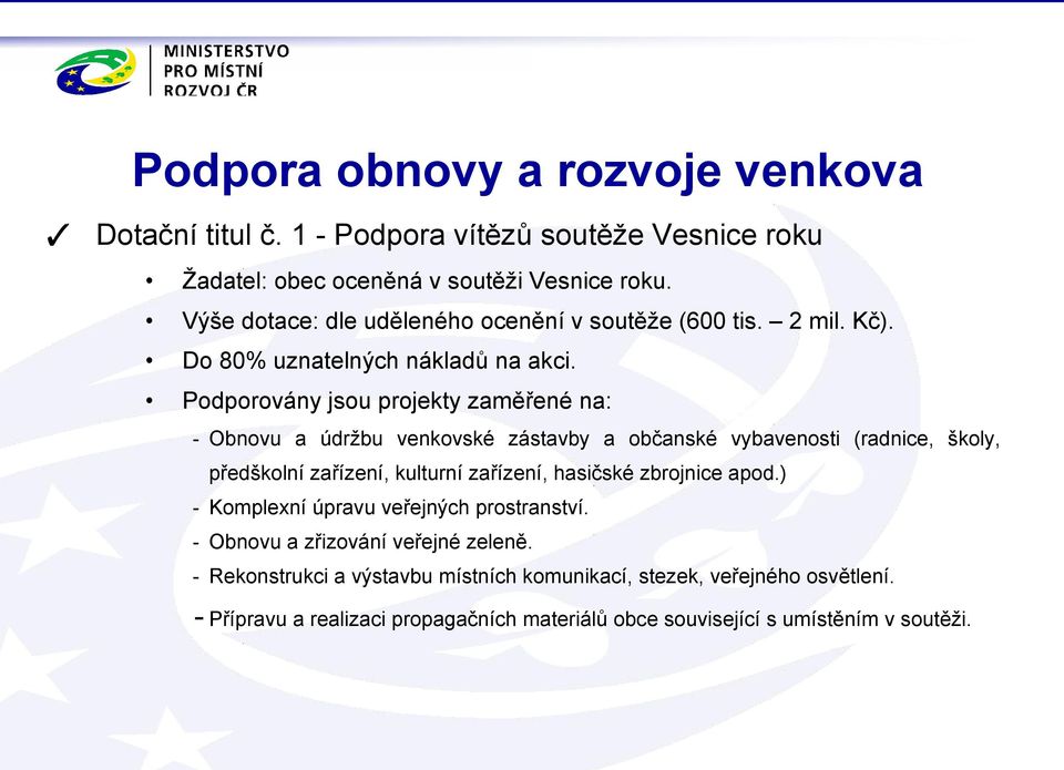 Podporovány jsou projekty zaměřené na: - Obnovu a údržbu venkovské zástavby a občanské vybavenosti (radnice, školy, předškolní zařízení, kulturní zařízení, hasičské