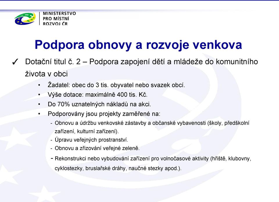 Podporovány jsou projekty zaměřené na: - Obnovu a údržbu venkovské zástavby a občanské vybavenosti (školy, předškolní zařízení, kulturní zařízení).