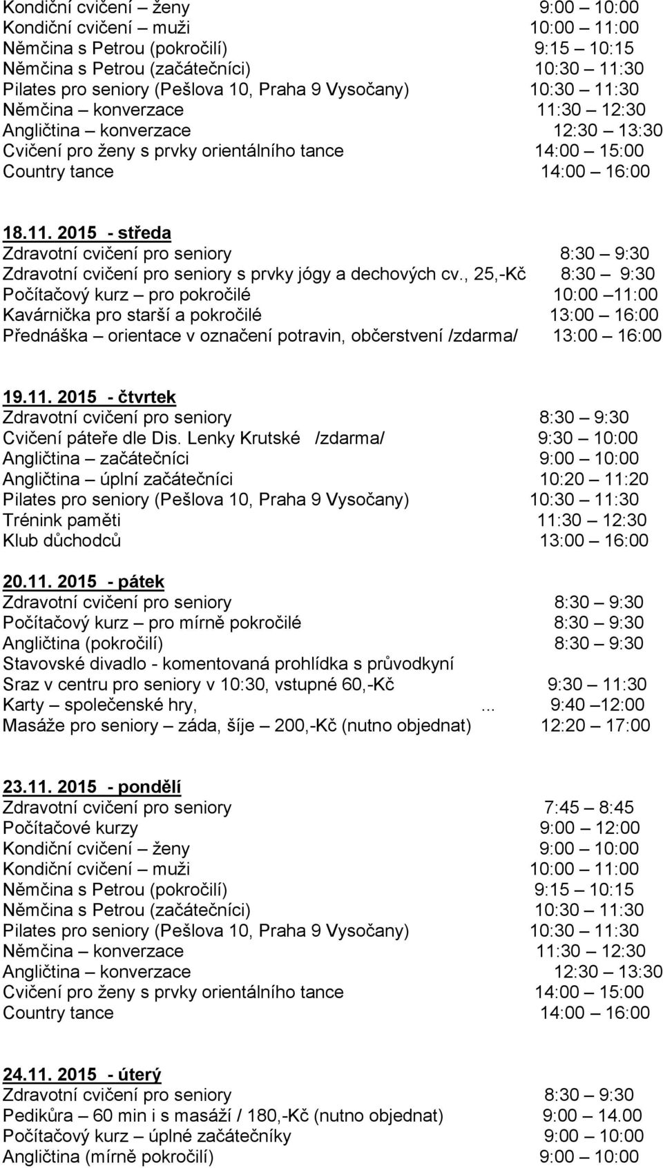 průvodkyní Sraz v centru pro seniory v 10:30, vstupné 60,-Kč 9:30 11:30 Karty společenské hry,... 9:40 12:00 23.