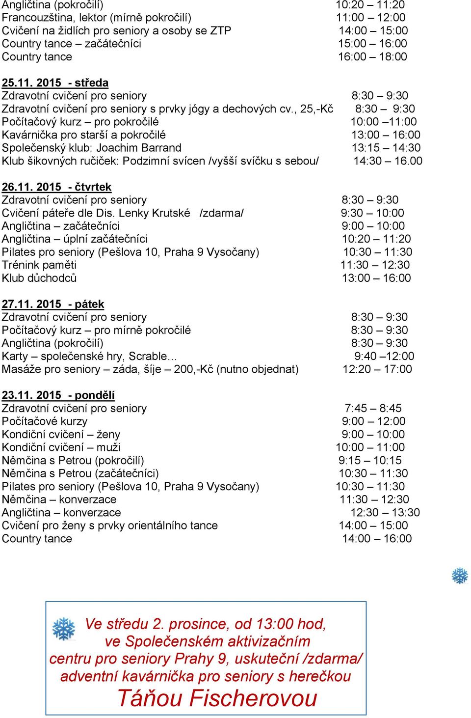 prosince, od 13:00 od 13:00 hod, hod, ve Společenském ve Společenském aktivizačním aktivizačním centru pro seniory Prahy 9, uskuteční /zdarma/ adventní kavárnička pro seniory s herečkou