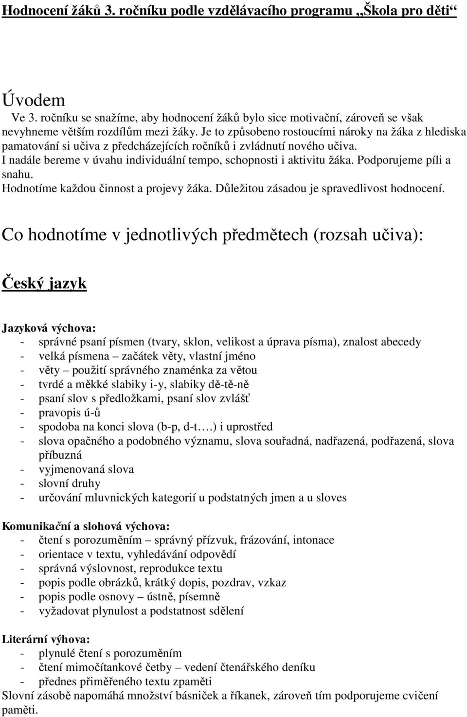 Podporujeme píli a snahu. Hodnotíme každou činnost a projevy žáka. Důležitou zásadou je spravedlivost hodnocení.