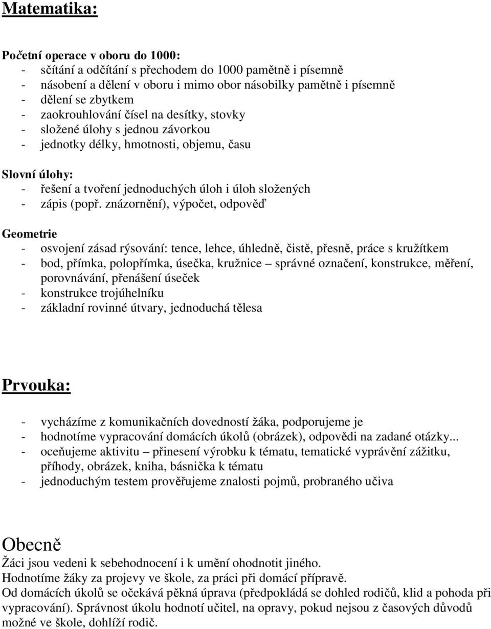 znázornění), výpočet, odpověď Geometrie - osvojení zásad rýsování: tence, lehce, úhledně, čistě, přesně, práce s kružítkem - bod, přímka, polopřímka, úsečka, kružnice správné označení, konstrukce,