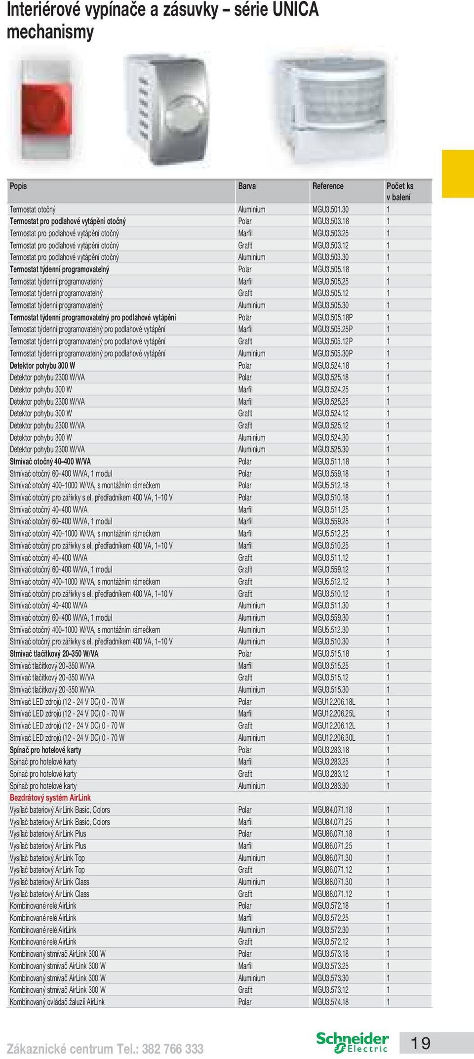 505.18 1 Termostat týdenní programovatelný Marfil MGU3.505.25 1 Termostat týdenní programovatelný Grafit MGU3.505.12 1 Termostat týdenní programovatelný Aluminium MGU3.505.30 1 Termostat týdenní programovatelný pro podlahové vytápění Polar MGU3.