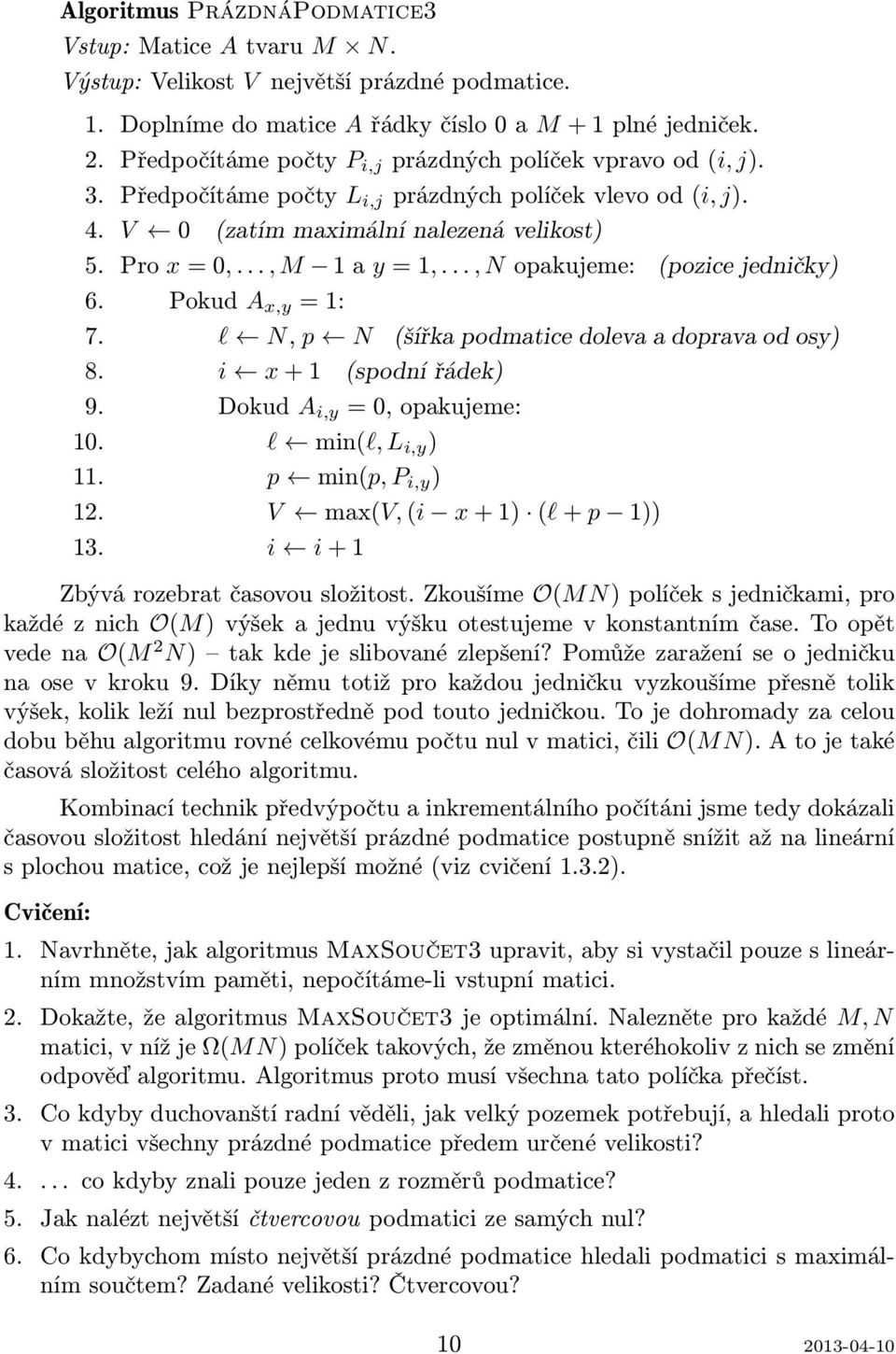 .., N opakujeme: (pozice jedničky) 6. Pokud A x,y = 1: 7. l N, p N (šířka podmatice doleva a doprava od osy) 8. i x + 1 (spodní řádek) 9. Dokud A i,y = 0, opakujeme: 10. l min(l, L i,y ) 11.