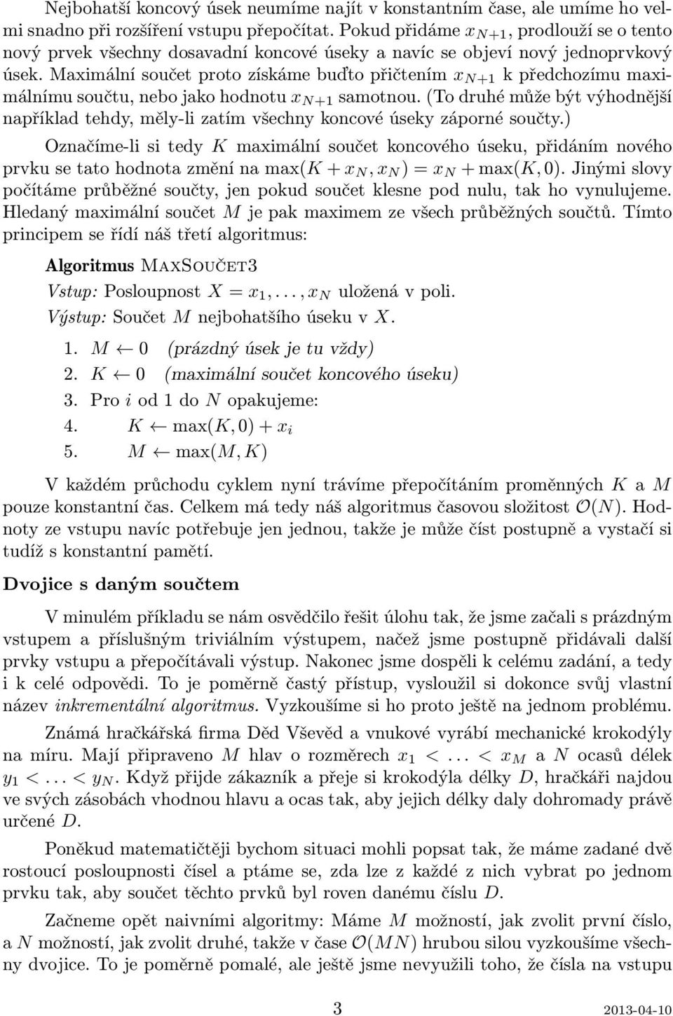 Maximální součet proto získáme buďto přičtením x N+1 k předchozímu maximálnímu součtu, nebo jako hodnotu x N+1 samotnou.
