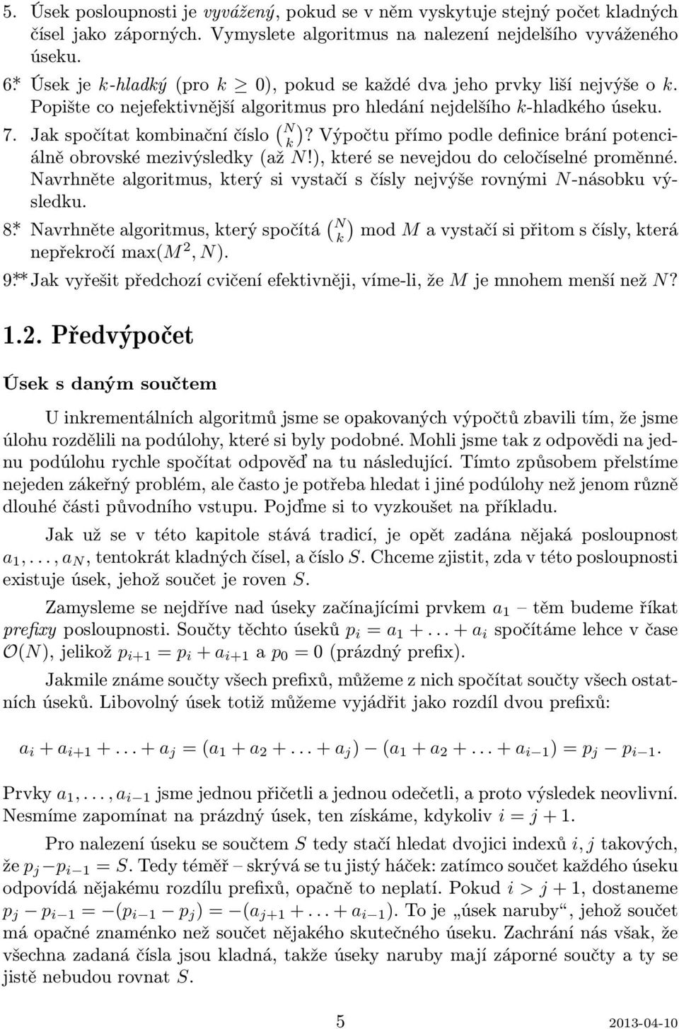 Výpočtu přímo podle definice brání potenciálně obrovské mezivýsledky (až N!), které se nevejdou do celočíselné proměnné.