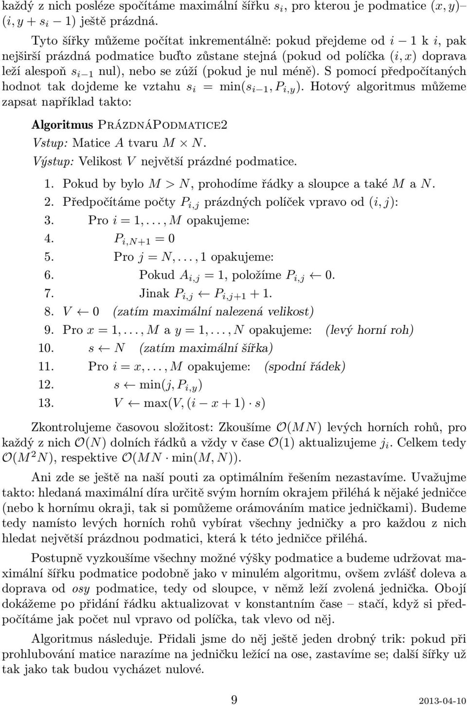 je nul méně). S pomocí předpočítaných hodnot tak dojdeme ke vztahu s i = min(s i 1, P i,y ). Hotový algoritmus můžeme zapsat například takto: Algoritmus PrázdnáPodmatice2 Vstup: Matice A tvaru M N.