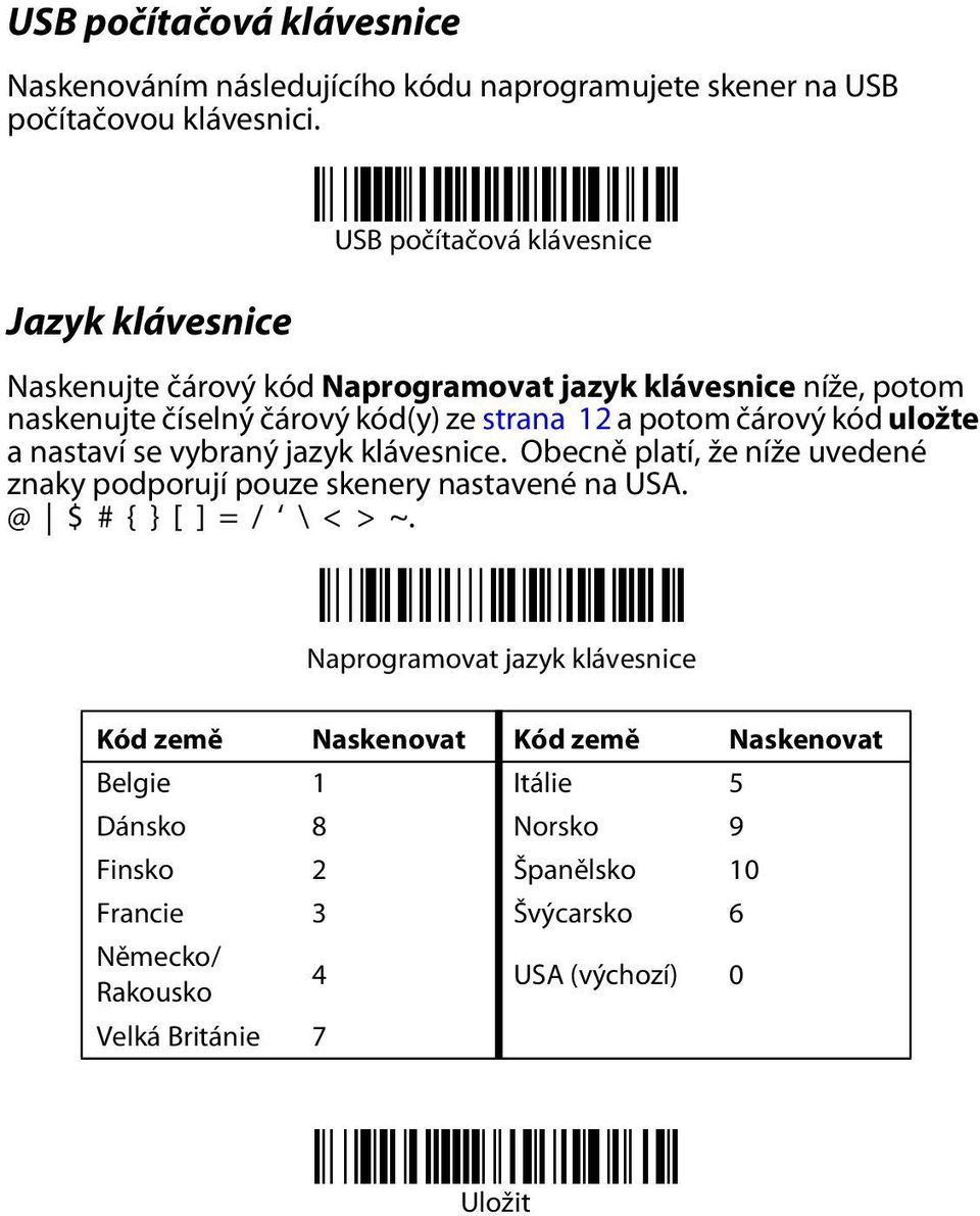 čárový kód uložte a nastaví se vybraný jazyk klávesnice. Obecně platí, že níže uvedené znaky podporují pouze skenery nastavené na USA. @ $ # { } [ ] = / \ < > ~.