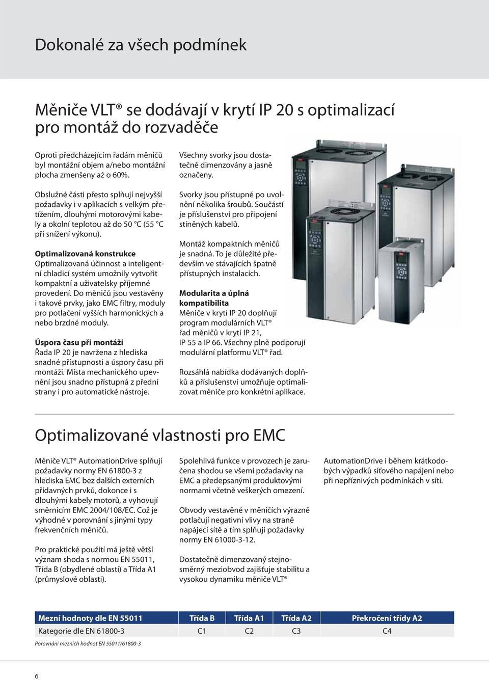 Optimalizovaná konstrukce Optimalizovaná účinnost a inteligentní chladicí systém umožnily vytvořit kompaktní a uživatelsky příjemné provedení.