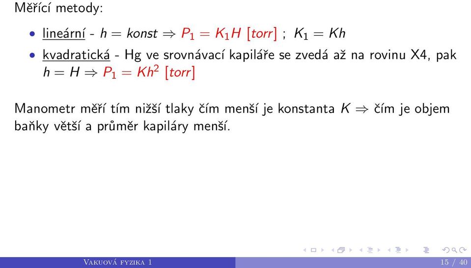 = H P 1 = Kh 2 [torr] Manometr měří tím nižší tlaky čím menší je