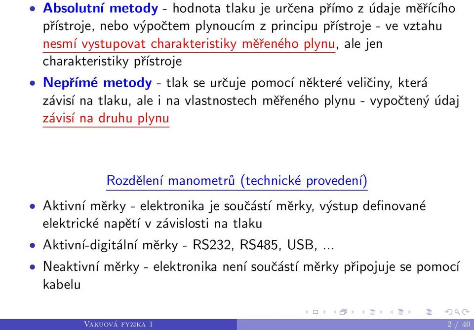 - vypočtený údaj závisí na druhu plynu Rozdělení manometrů (technické provedení) Aktivní měrky - elektronika je součástí měrky, výstup definované elektrické napětí v