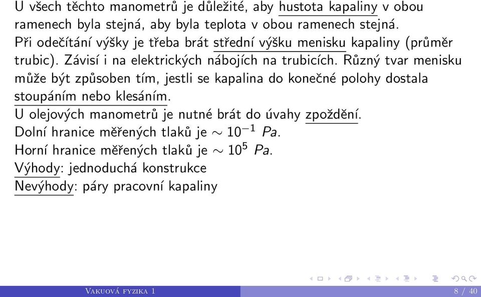 Různý tvar menisku může být způsoben tím, jestli se kapalina do konečné polohy dostala stoupáním nebo klesáním.