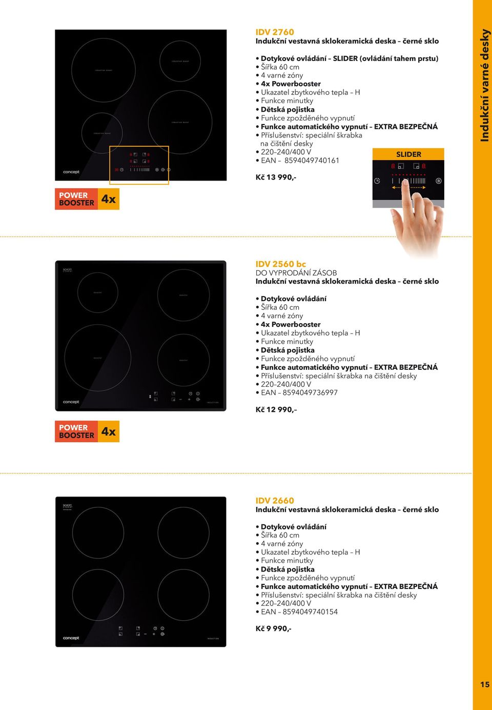 13 990,- 4 6 IDV 2560 bc DO VYPRODÁNÍ ZÁSOB Indukční vestavná sklokeramická deska černé sklo Dotykové ovládání 4 varné zóny 4x Powerbooster Ukazatel zbytkového tepla H Funkce minutky Dětská pojistka