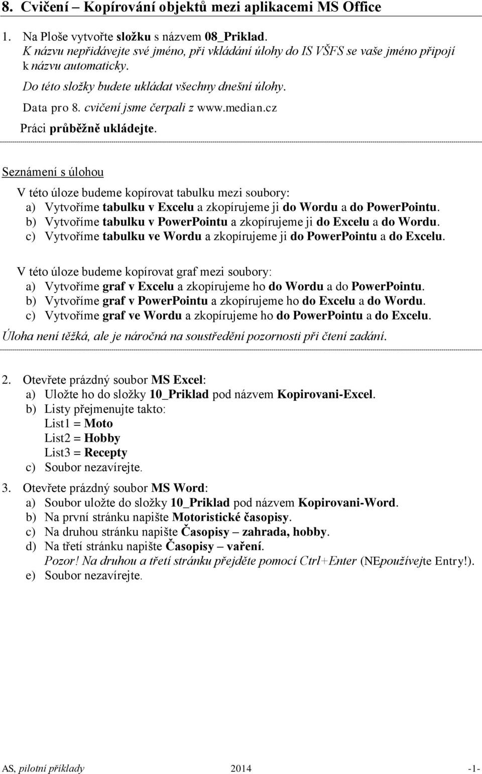 median.cz Práci průběžně ukládejte. Seznámení s úlohou V této úloze budeme kopírovat tabulku mezi soubory: a) Vytvoříme tabulku v Excelu a zkopírujeme ji do Wordu a do PowerPointu.