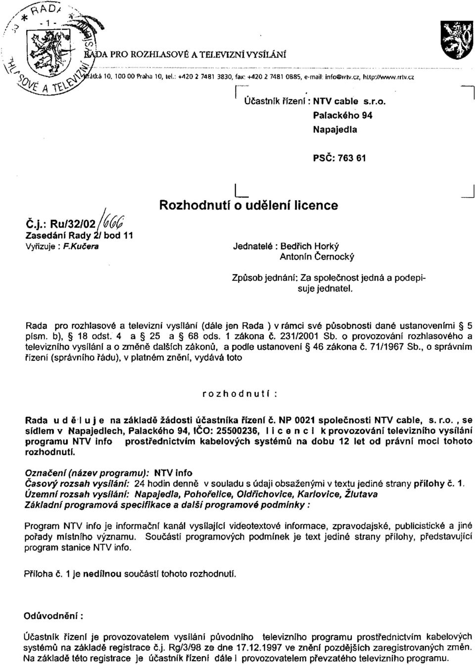 Rada pro rozhlasové a televizní vysílání (dále jen Rada ) v rámci své působnosti dané ustanoveními 5 písm. b), 18 odst. 4 a 25 a 68 ods. 1 zákona č. 231/2001 Sb.