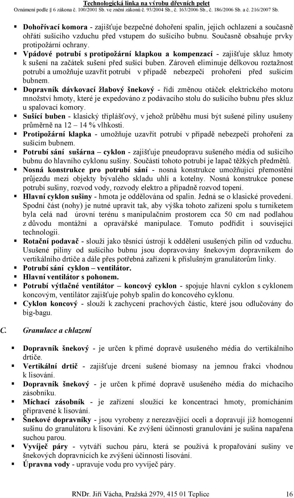 Zároveň eliminuje délkovou roztažnost potrubí a umožňuje uzavřít potrubí v případě nebezpečí prohoření před sušícím bubnem.