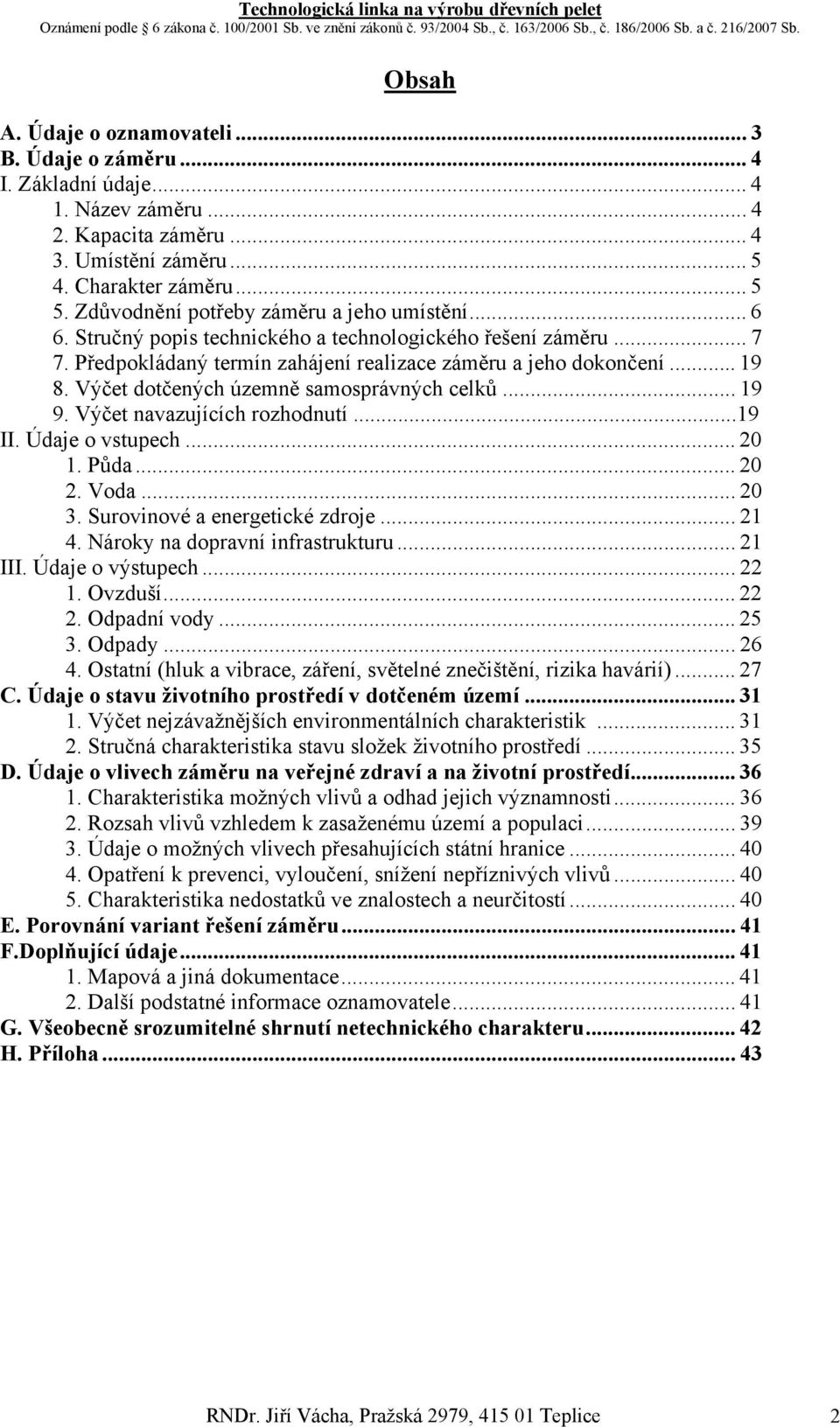 Výčet dotčených územně samosprávných celků... 19 9. Výčet navazujících rozhodnutí...19 II. Údaje o vstupech... 20 1. Půda... 20 2. Voda... 20 3. Surovinové a energetické zdroje... 21 4.