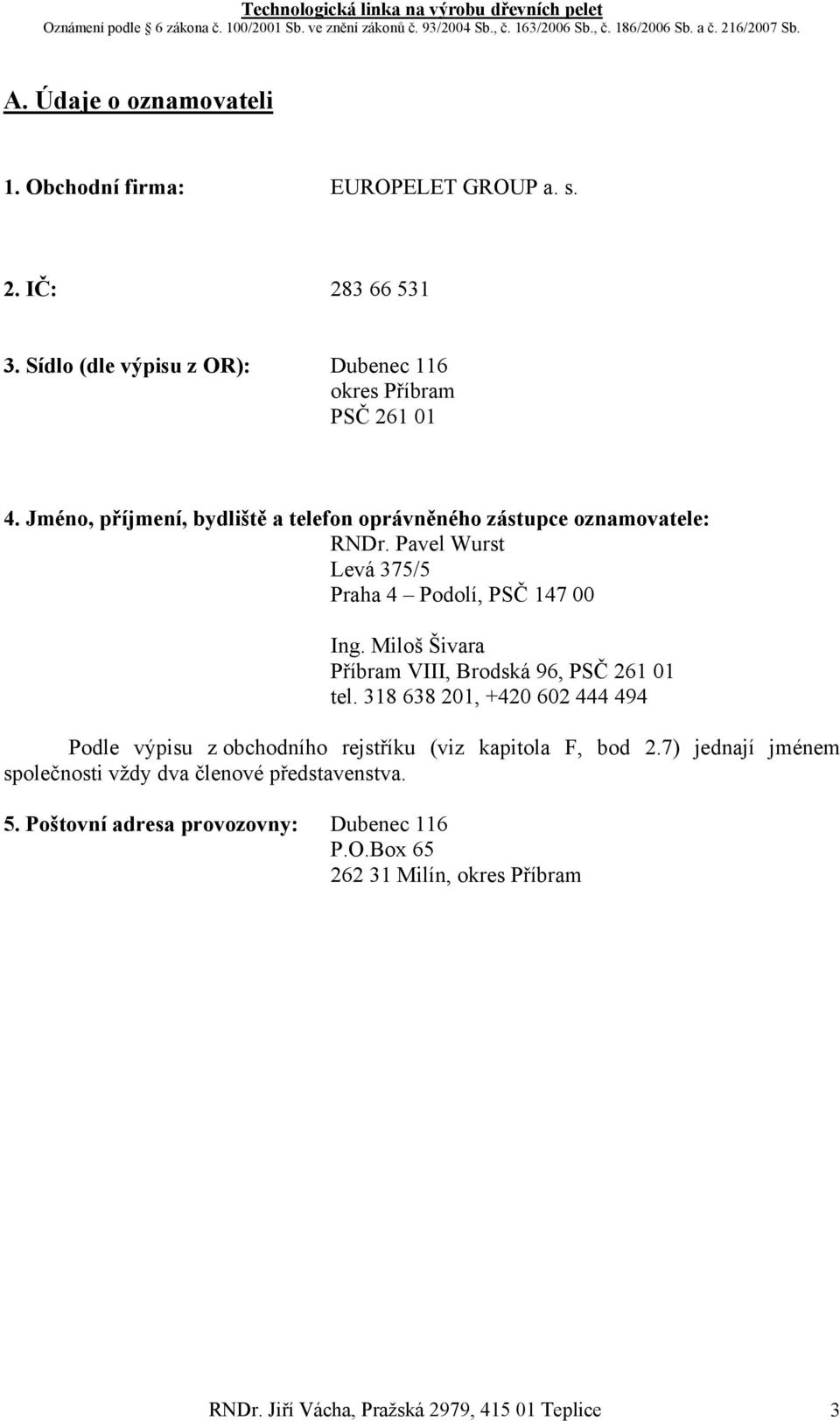 Miloš Šivara Příbram VIII, Brodská 96, PSČ 261 01 tel. 318 638 201, +420 602 444 494 Podle výpisu z obchodního rejstříku (viz kapitola F, bod 2.