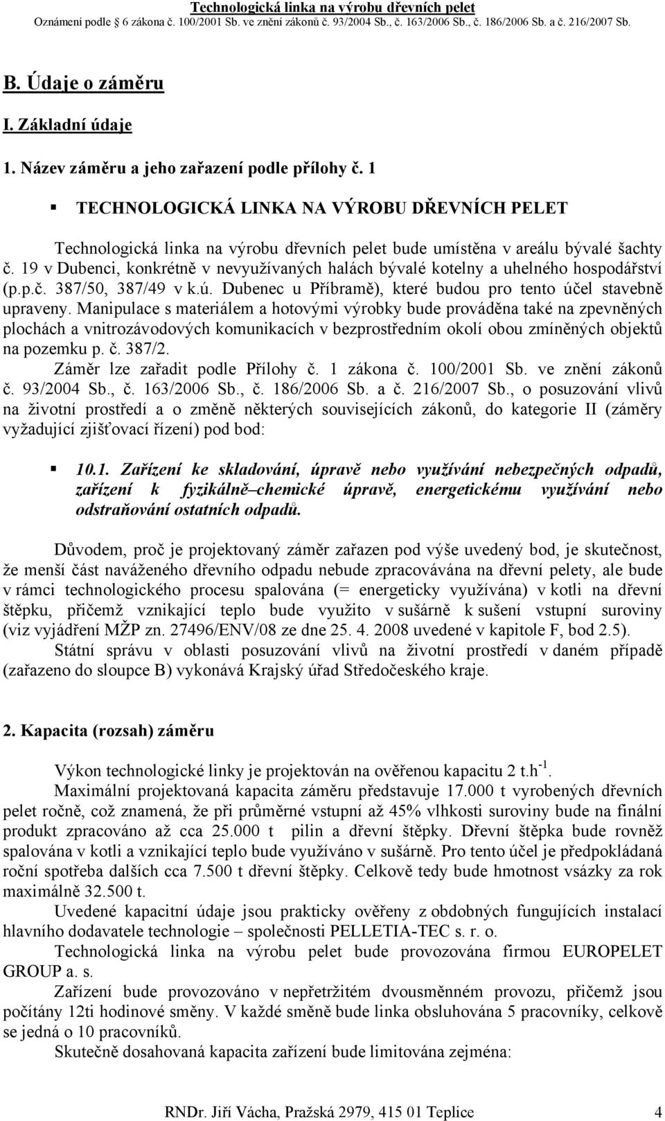 19 v Dubenci, konkrétně v nevyužívaných halách bývalé kotelny a uhelného hospodářství (p.p.č. 387/50, 387/49 v k.ú. Dubenec u Příbramě), které budou pro tento účel stavebně upraveny.