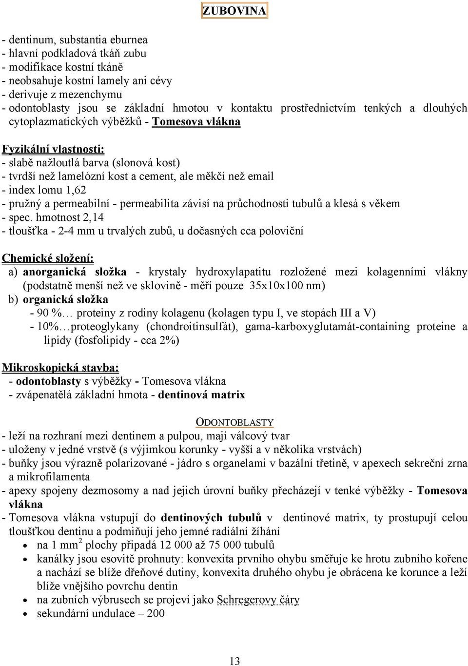 než email - index lomu 1,62 - pružný a permeabilní - permeabilita závisí na průchodnosti tubulů a klesá s věkem - spec.