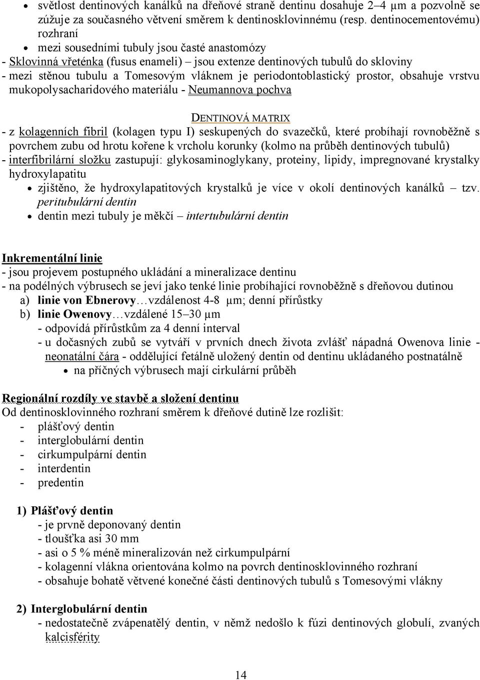 periodontoblastický prostor, obsahuje vrstvu mukopolysacharidového materiálu - Neumannova pochva DENTINOVÁ MATRIX - z kolagenních fibril (kolagen typu I) seskupených do svazečků, které probíhají