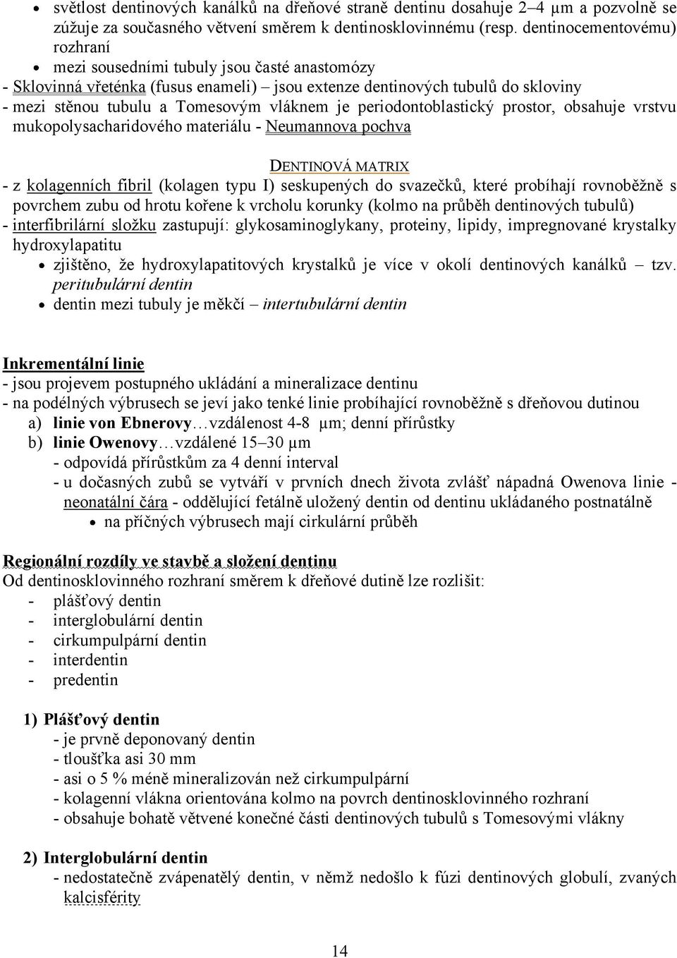 periodontoblastický prostor, obsahuje vrstvu mukopolysacharidového materiálu - Neumannova pochva DENTINOVÁ MATRIX - z kolagenních fibril (kolagen typu I) seskupených do svazečků, které probíhají